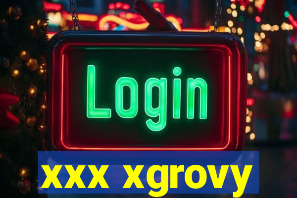 xxx xgrovy